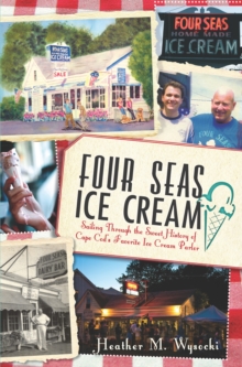 Image for Four Seas Ice Cream: sailing through the sweet history of Cape Cod's favorite ice cream parlor