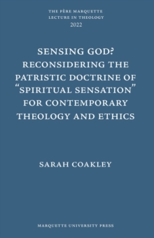 Sensing God? Reconsidering the Patristic Doctrine of ""Spiritual Sensation"" for Contemporary Theology and Ethics