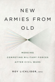 Image for New Armies from Old : Merging Competing Military Forces after Civil Wars