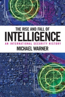 The Rise and Fall of Intelligence: An International Security History