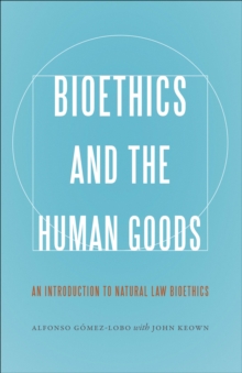 Image for Bioethics and the human goods: an introduction to natural law bioethics