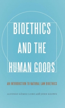 Image for Bioethics and the Human Goods : An Introduction to Natural Law Bioethics