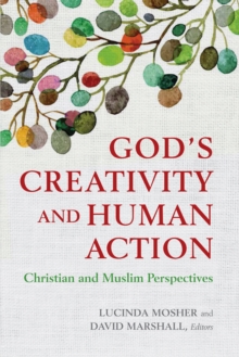 Image for God's creativity and human action: Christian and Muslim perspectives : a record of the fourteenth Building Bridges Seminar ; hosted by Georgetown University School of Foreign Service in Qatar, May 3-6, 2015