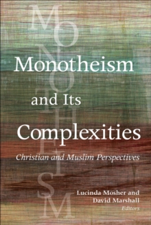 Image for Monotheism and its complexities: Christian and Muslim perspectives : a record of the Fifteenth Building Bridges Seminar hosted by Georgetown University, Washington, DC, and Warrenton, VA, May 6/10, 2016