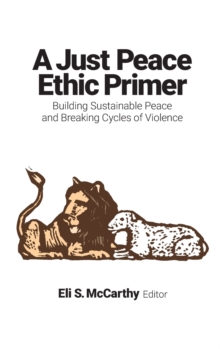 Image for A Just Peace Ethic Primer : Building Sustainable Peace and Breaking Cycles of Violence