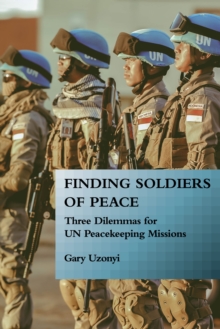 Image for Finding Soldiers of Peace: Three Dilemmas for UN Peacekeeping Missions