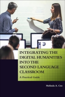 Image for Integrating the Digital Humanities into the Second Language Classroom : A Practical Guide