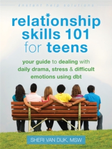 Image for Relationship skills 101 for teens  : your guide to dealing with daily drama, stress, and difficult emotions using DBT