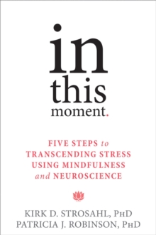 In This Moment: Five Steps to Transcending Stress Using Mindfulness and Neuroscience