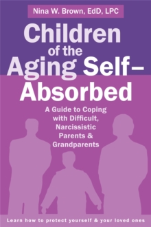 Image for Children of the aging self-absorbed  : a guide to coping with difficult, narcissistic parents and grandparents