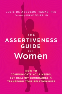 The Assertiveness Guide for Women: How to Communicate Your Needs, Set Healthy Boundaries, and Transform Your Relationships