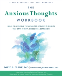 Image for The anxious thoughts workbook  : skills to overcome the unwanted intrusive thoughts that drive anxiety, obsessions, and depression