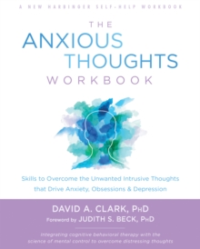 Image for The anxious thoughts workbook: skills to overcome the unwanted intrusive thoughts that drive anxiety, obsessions & depression