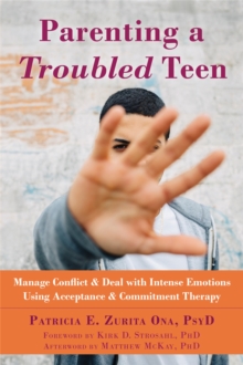 Image for Parenting a troubled teen  : manage conflict and deal with intense emotions using acceptance and commitment therapy