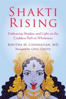 Shakti Rising: Embracing Shadow and Light on the Goddess Path to Wholeness