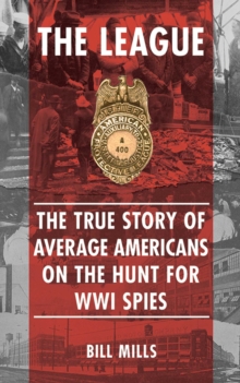 Image for The League: the true story of average Americans on the hunt for WWI spies