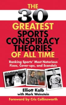 Image for The 30 greatest sports conspiracy theories of all time: ranking sports' most notorious fixes, cover-ups, and scandals