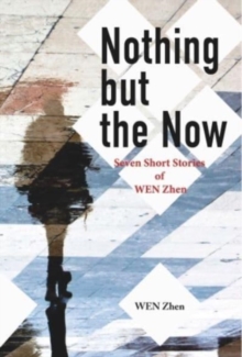 Image for Nothing but the now  : seven short stories by Zhen Wen