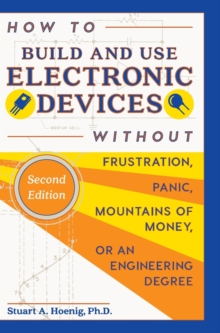 Image for How to Build and Use Electronic Devices Without Frustration, Panic, Mountains of Money, or an Engineer Degree