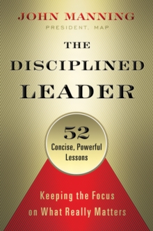 Image for The disciplined leader: keeping the focus on what really matters 52 concise,  powerful lessons