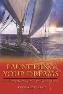 Image for Launching Your Dreams: Stop Day Dreaming and Live Your Vision