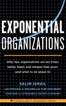 Image for Exponential Organizations : Why new organizations are ten times better, faster, and cheaper than yours (and what to do about it)