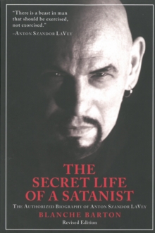 The Secret Life of a Satanist: The Authorized Biography of Anton Szandor LaVey – Revised Edition