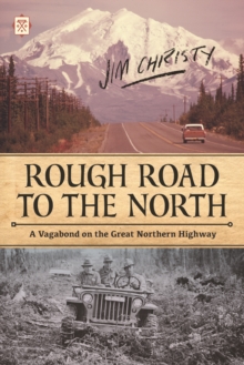 Rough Road To The North: A Vagabond on the Great Northern Highway