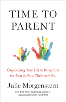 Image for Time to Parent: Organizing Your Life to Bring Out the Best in Your Child and You