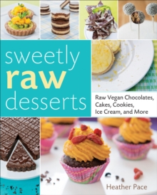 Image for Sweetly raw desserts: raw vegan chocolates, cakes, cookies, ice cream, and more