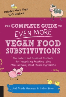 Image for The Complete Guide to Even More Vegan Food Substitutions: The Latest and Greatest Methods for Veganizing Anything Using More Natural, Plant-Based Ingredients