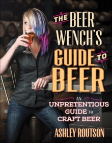Image for The Beer Wench's Guide to Beer: An Unpretentious Guide to Craft Beer
