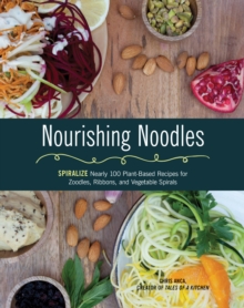 Image for Nourishing Noodles: Spiralize : Nearly 100 Plant-Based Recipes for Zoodles, Ribbons, and Vegetable Spirals