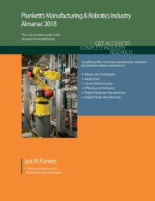 Image for Plunkett's Manufacturing & Robotics Industry Almanac 2018 : Manufacturing, Automation & Robotics Industry Market Research, Statistics, Trends & Leading Companies