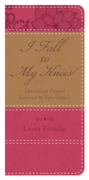 Image for I fall to my knees: devotional prayers inspired by Ephesians 3