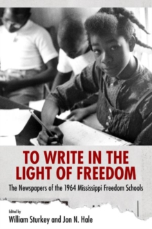 Image for To Write in the Light of Freedom : The Newspapers of the 1964 Mississippi Freedom Schools