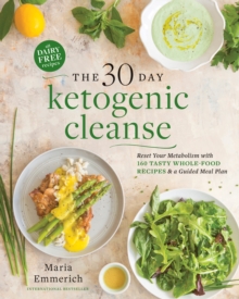 The 30-day Ketogenic Cleanse: Reset Your Metabolism with 160 Tasty Whole-Food Recipes & a Guided Meal Plan