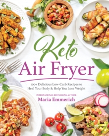 Keto Air Fryer: 100+ Delicious Low-Carb Recipes to Heal Your Body & Help You Lose Weight