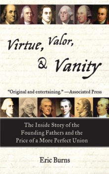 Image for Virtue, Valor, and Vanity: The Inside Story of the Founding Fathers and the Price of a More Perfect Union
