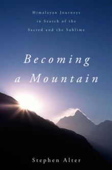 Image for Becoming a mountain  : Himalayan journeys in search of the sacred and the sublime