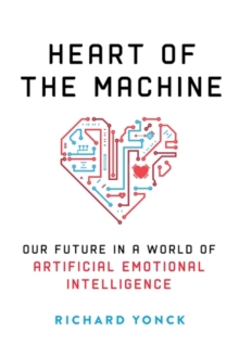 Image for Heart of the machine  : our future in a world of artificial emotional intelligence