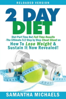 Image for 2 Day Diet : Diet Part Time But Full Time Results: The Ultimate 5:2 Step by Step Cheat Sheet on How to Lose Weight & Sustain It Now