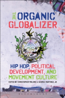 Image for The organic globalizer: hip hop, political development, and movement culture