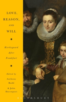 Image for Love, reason, and will  : Kierkegaard after Frankfurt