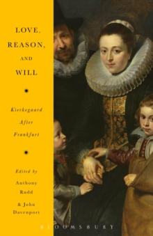 Image for Love, reason, and will: Kierkegaard after Frankfurt