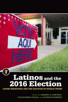 Image for Latinos and the 2016 Election: Latino Resistance and the Election of Donald Trump