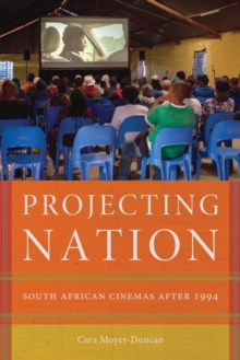 Image for Projecting Nation: South African Cinemas After 1994