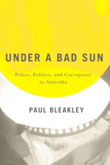 Image for Under a Bad Sun: Police, Politics, and Corruption in Australia
