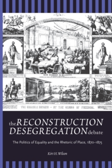 Image for The Reconstruction Desegregation Debate: The Policies of Equality and the Rhetoric of Place, 1870-1875