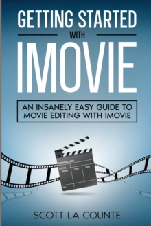 Image for Getting Started with iMovie : An Insanely Easy Guide to Movie Editing With iMovie